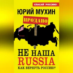 НЕ наша Russia. Как вернуть Россию?, Юрий Мухин