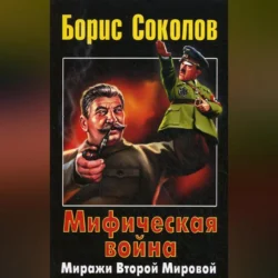 Мифическая война. Миражи Второй Мировой, Борис Соколов