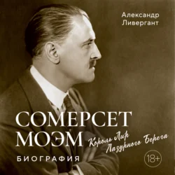 Сомерсет Моэм. Король Лир Лазурного Берега. Биография, Александр Ливергант