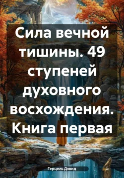 Сила вечной тишины. 49 ступеней духовного восхождения. Книга первая, Герцель Дэвид