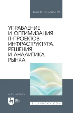 Управление и оптимизация IT-проектов: инфраструктура, решения и аналитика рынка. Учебное пособие для вузов, Антон Баланов