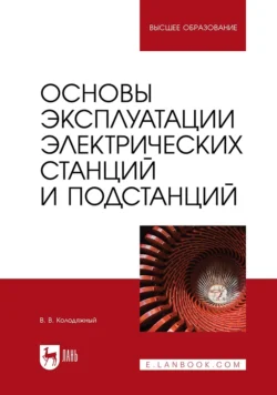 Основы эксплуатации электрических станций и подстанций Учебное пособие для вузов, Виталий Колодяжный