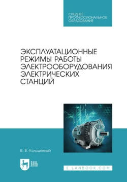 Эксплуатационные режимы работы электрооборудования электрических станций. Учебное пособие для СПО, Виталий Колодяжный