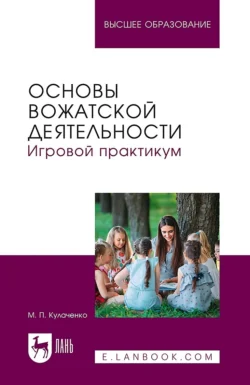 Основы вожатской деятельности. Игровой практикум. Учебное пособие для вузов, Марина Кулаченко