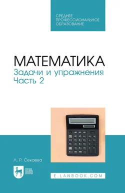 Математика. Задачи и упражнения. Часть 2. Учебное пособие для СПО, Лилия Секаева