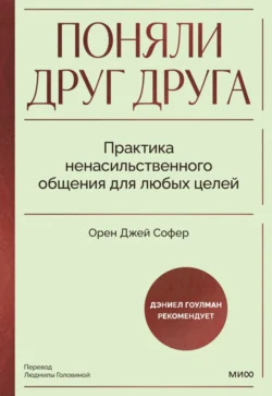 Поняли друг друга. Практика ненасильственного общения для любых целей Орен Джей Софер