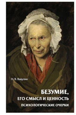 Безумие, его смысл и ценность. Психологические очерки, Николай Вавулин