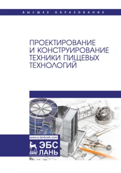 Проектирование и конструирование техники пищевых технологий. Учебник для вузов, Сергей Антипов