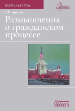 Размышления о гражданском процессе. Избранные труды, Владимир Аргунов