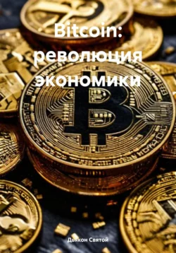 Bitcoin: революция экономики Дьякон Святой