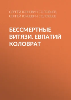 Бессмертные витязи. Евпатий Коловрат Сергей Соловьев