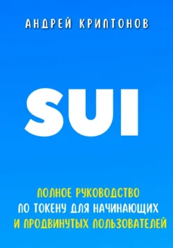 SUI. Полное руководство по токену для начинающих и продвинутых пользователей, Андрей Криптонов