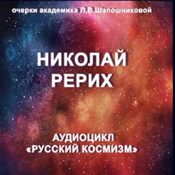 Николай Рерих. Очерк академика Л.В.Шапошниковой. Аудиоцикл «Русский космизм», Людмила Шапошникова