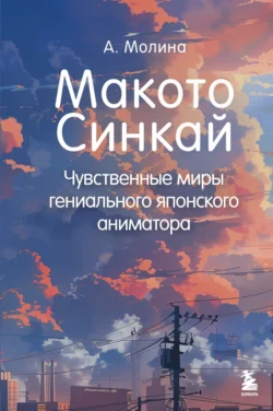 Макото Синкай. Чувственные миры гениального японского аниматора, Алексис Молина