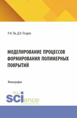 Моделирование процессов формирования полимерных покрытий. (Аспирантура, Бакалавриат, Магистратура). Монография., Дмитрий Псарев