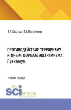 Противодействие терроризму и иным формам экстремизма. Практикум. (Аспирантура, Бакалавриат, Магистратура). Учебник и практикум., Вера Казакова