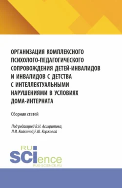 Организация комплексного психолого-педагогического сопровождения детей-инвалидов и инвалидов с детства с интеллектуальными нарушениями в условиях дома-интерната. (Аспирантура, Бакалавриат, Магистратура). Сборник статей., Елена Коржова