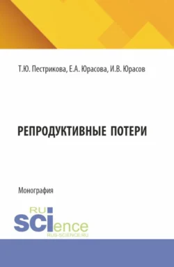 Репродуктивные потери. (Аспирантура, Специалитет). Монография., Татьяна Пестрикова