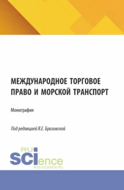 Международное торговое право и морской транспорт. (Аспирантура, Бакалавриат, Магистратура). Монография., Яна Бразовская