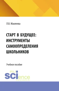 Старт в будущее: инструменты самоопределения школьников. (Бакалавриат). Учебное пособие., Людмила Махлеева