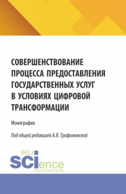 Совершенствование процесса предоставления государственных услуг в условиях цифровой трансформации. (Бакалавриат, Магистратура). Монография., Алла Трофимовская