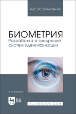 Биометрия. Разработка и внедрение систем идентификации. Учебное пособие для вузов, Антон Баланов