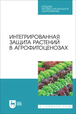 Интегрированная защита растений в агрофитоценозах. Учебное пособие для СПО, Коллектив авторов