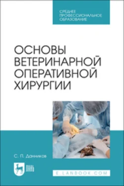 Основы ветеринарной оперативной хирургии. Учебное пособие для СПО, Сергей Данников