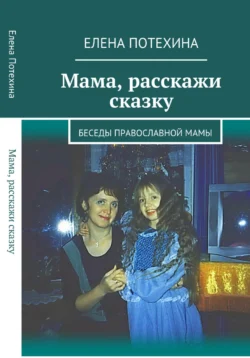 Мама, расскажи сказку, Елена Потехина