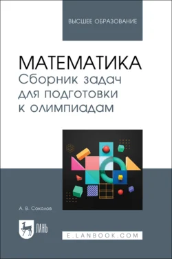 Математика. Сборник задач для подготовки к олимпиадам. Учебное пособие для вузов, Андрей Соколов