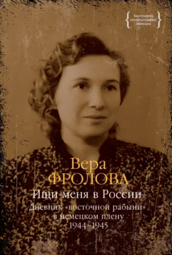 Ищи меня в России. Дневник «восточной рабыни» в немецком плену. 1944–1945, Вера Фролова