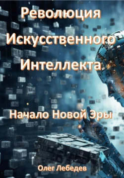 Революция Искусственного Интеллекта: Начало Новой Эры, Олег Лебедев