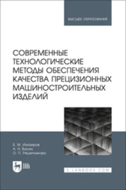 Современные технологические методы обеспечения качества прецизионных машиностроительных изделий. Учебное пособие для вузов, Борис Изнаиров