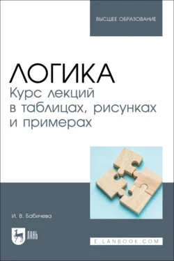 Логика. Курс лекций в таблицах, рисунках и примерах. Учебное пособие для вузов, Ирина Бабичева