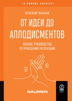 От идеи до аплодисментов. Полное руководство по проведению презентаций, Александр Яныхбаш