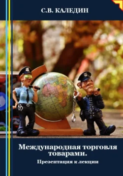 Международная торговля товарами. Презентация к лекции Сергей Каледин