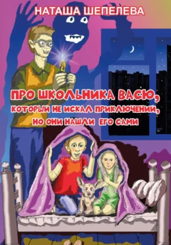 Про школьника Васю, который не искал приключений, но они нашли его сами, Наташа Шепелева