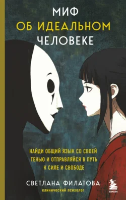 Миф об идеальном человеке. Найди общий язык со своей тенью и отправляйся в путь к силе и свободе, Светлана Филатова