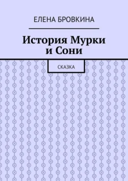 История Мурки и Сони. Сказка, Елена Бровкина