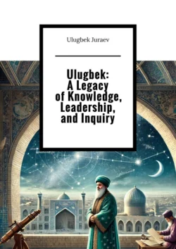 Ulugbek: A Legacy of Knowledge, Leadership, and Inquiry, Ulugbek Juraev