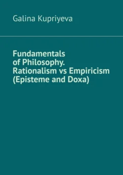 Fundamentals of Philosophy. Rationalism vs Empiricism (Episteme and Doxa), Galina Kupriyeva