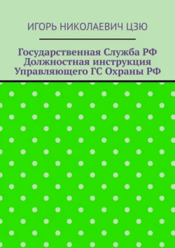 Государственная служба РФ. Должностная инструкция управляющего ГС Охраны РФ, Игорь Цзю