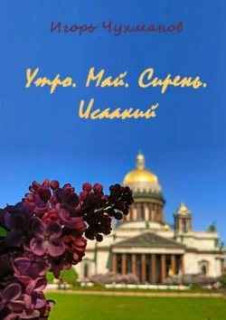 Утро. Май. Сирень. Исаакий. Сборник стихов про любовь, Игорь Чухманов