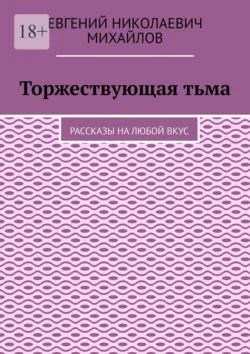 Торжествующая тьма. Рассказы на любой вкус, Евгений Михайлов