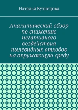 Аналитический обзор по снижению негативного воздействия пылевидных отходов на окружающую среду, Наталья Кузнецова