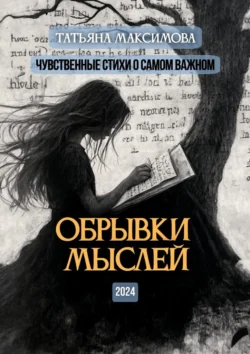 Обрывки мыслей. Чувственные стихи о самом важном, Татьяна Максимова