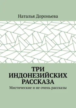 Три индонезийских рассказа. Мистические и не очень рассказы, Наталья Дороньева