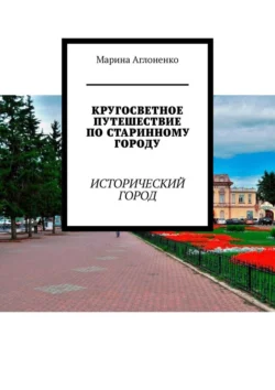 Кругосветное путешествие по старинному городу. Исторический город, Марина Аглоненко