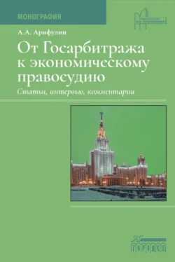 От Госарбитража к экономическому правосудию. Статьи, интервью, комментарии., Александр Арифулин