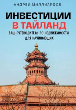 Инвестиции в Таиланд. Ваш путеводитель по недвижимости для начинающих, Андрей Миллиардов